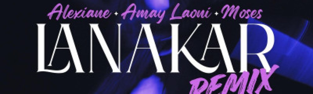 Alexiane ft. Amay Laoni, Moses  ... Lanakar (remix) 