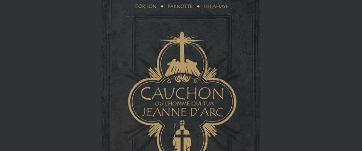 Bande dessinée : Cauchon … ou l’homme qui tua Jeanne d’Arc